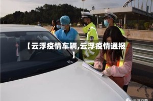 【云浮疫情车辆,云浮疫情通报】