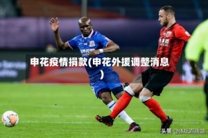 申花疫情捐款(申花外援调整消息)