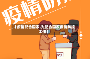【疫情配合国家,为配合国家疫情防控工作】