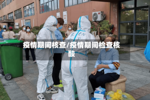 疫情期间核查/疫情期间检查核酸