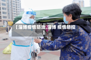【淄博疫情防治,淄博 疫情防控】