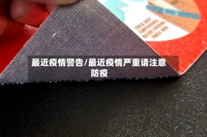 最近疫情警告/最近疫情严重请注意防疫
