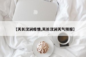 【天长汊涧疫情,天长汊涧天气预报】