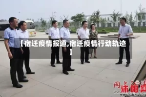 【宿迁疫情报道,宿迁疫情行动轨迹】