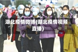 湖北疫情微博(湖北疫情视频直播)