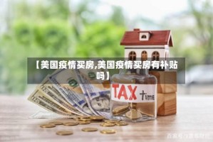 【美国疫情买房,美国疫情买房有补贴吗】