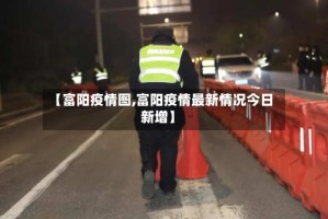【富阳疫情图,富阳疫情最新情况今日新增】