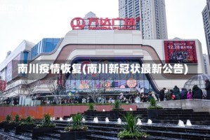 南川疫情恢复(南川新冠状最新公告)