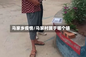 马家乡疫情/马家村属于哪个镇