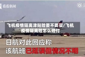 飞机疫情隔离津贴险要不要买/飞机疫情隔离险怎么赔付