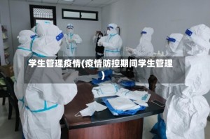 学生管理疫情(疫情防控期间学生管理)