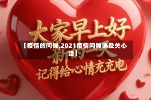 【疫情的问候,2021疫情问候语及关心话】
