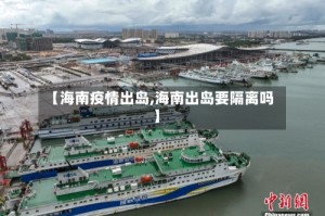 【海南疫情出岛,海南出岛要隔离吗】