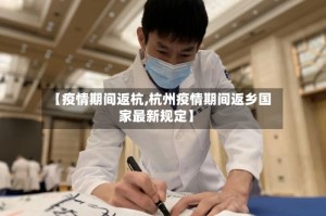 【疫情期间返杭,杭州疫情期间返乡国家最新规定】
