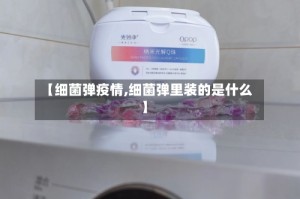 【细菌弹疫情,细菌弹里装的是什么】