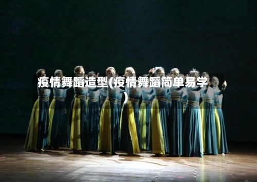 疫情舞蹈造型(疫情舞蹈简单易学)-第2张图片