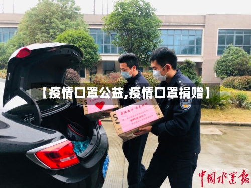 【疫情口罩公益,疫情口罩捐赠】-第2张图片