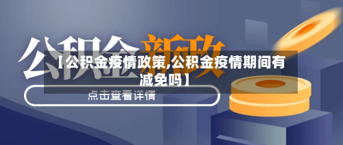 【公积金疫情政策,公积金疫情期间有减免吗】-第2张图片