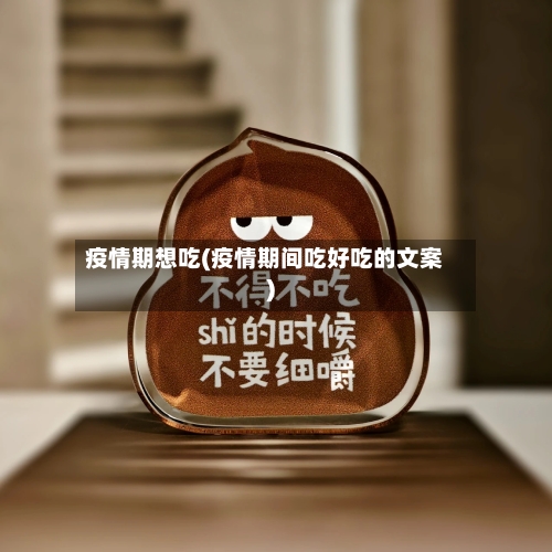 疫情期想吃(疫情期间吃好吃的文案)-第2张图片