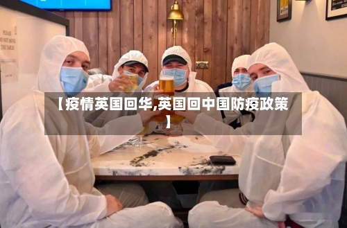 【疫情英国回华,英国回中国防疫政策】-第1张图片