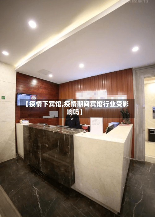 【疫情下宾馆,疫情期间宾馆行业受影响吗】-第1张图片