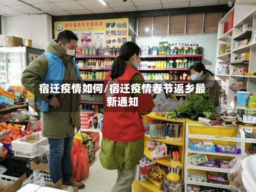 宿迁疫情如何/宿迁疫情春节返乡最新通知-第2张图片