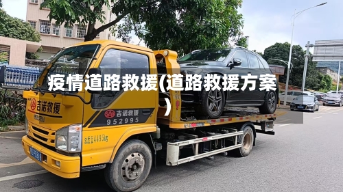 疫情道路救援(道路救援方案)-第1张图片
