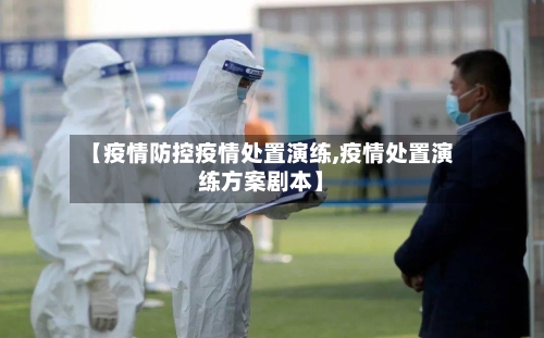 【疫情防控疫情处置演练,疫情处置演练方案剧本】-第1张图片