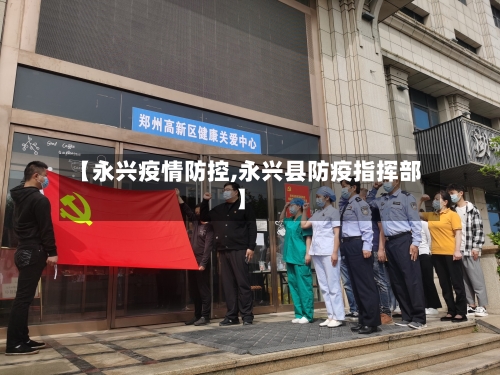 【永兴疫情防控,永兴县防疫指挥部】-第3张图片
