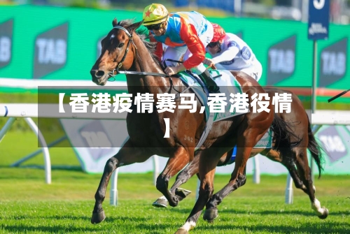 【香港疫情赛马,香港役情】-第1张图片