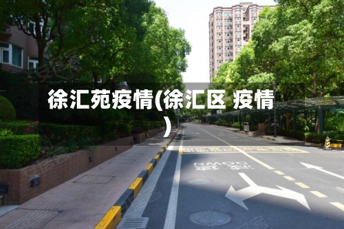 徐汇苑疫情(徐汇区 疫情)-第3张图片