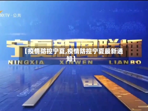 【疫情防控宁夏,疫情防控宁夏最新通知】-第2张图片