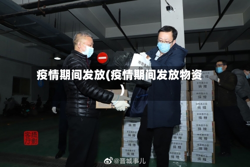 疫情期间发放(疫情期间发放物资)-第1张图片