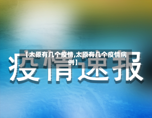 【太原有几个疫情,太原有几个疫情病例】-第2张图片