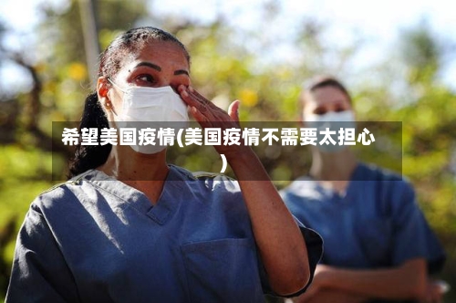 希望美国疫情(美国疫情不需要太担心)-第2张图片