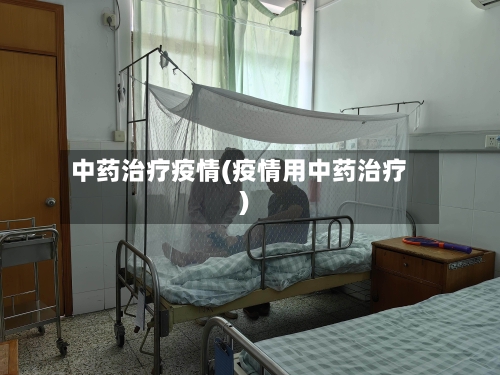 中药治疗疫情(疫情用中药治疗)-第1张图片