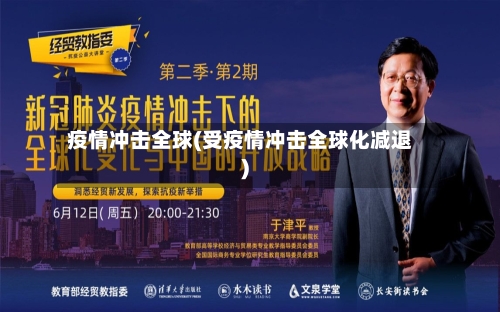 疫情冲击全球(受疫情冲击全球化减退)-第1张图片