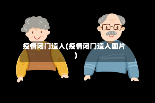 疫情闭门造人(疫情闭门造人图片)-第2张图片