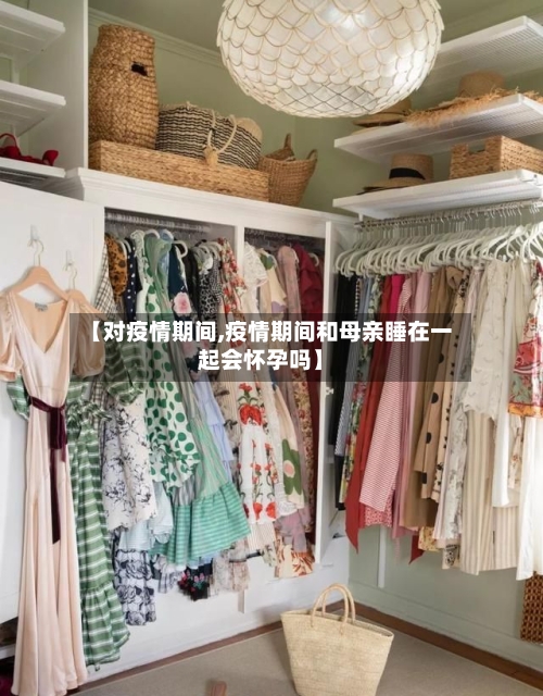 【对疫情期间,疫情期间和母亲睡在一起会怀孕吗】-第1张图片