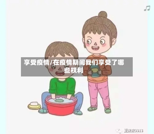 享受疫情/在疫情期间我们享受了哪些权利-第2张图片