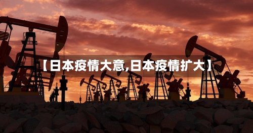 【日本疫情大意,日本疫情扩大】-第3张图片
