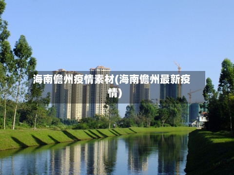 海南儋州疫情素材(海南儋州最新疫情)-第1张图片
