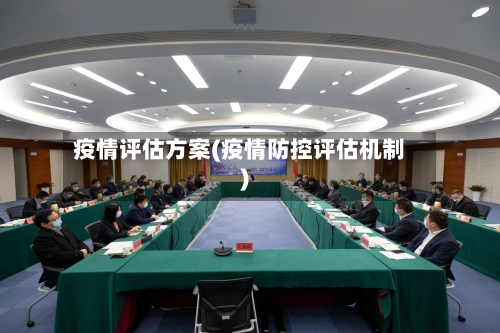 疫情评估方案(疫情防控评估机制)-第1张图片