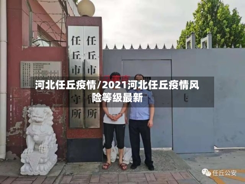 河北任丘疫情/2021河北任丘疫情风险等级最新-第1张图片