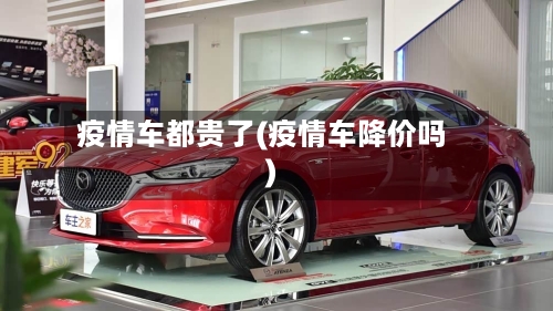疫情车都贵了(疫情车降价吗)-第2张图片