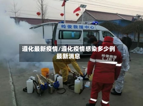 遵化最新疫情/遵化疫情感染多少例最新消息-第3张图片