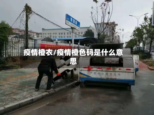 疫情橙衣/疫情橙色码是什么意思-第1张图片