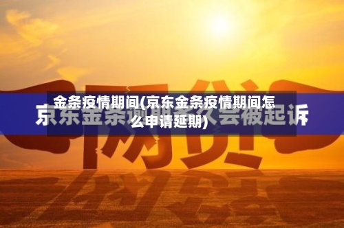 金条疫情期间(京东金条疫情期间怎么申请延期)-第1张图片
