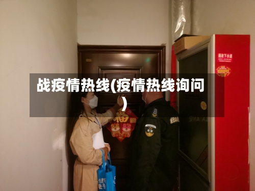 战疫情热线(疫情热线询问)-第3张图片