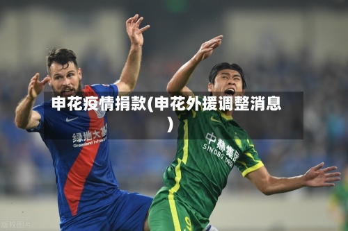 申花疫情捐款(申花外援调整消息)-第3张图片